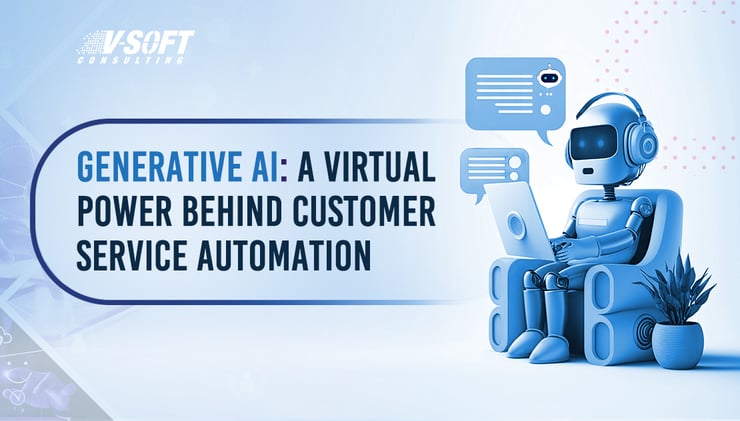 Generative AI: A Virtual Power Behind Customer Service Automation